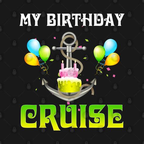 My Birthday Cruise Shirt Funny Cruising Cruising T Shirt Teepublic