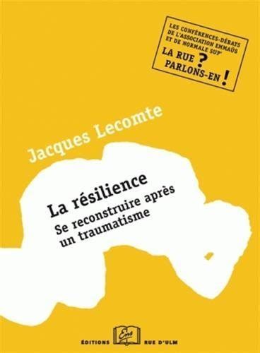 La Résilience Se Reconstruire Après Un Traumatisme By Jacques Lecomte