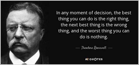 Theodore Roosevelt Quote In Any Moment Of Decision The Best Thing You