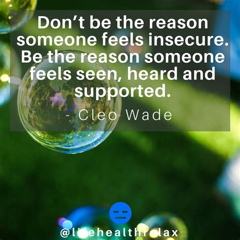 Don't be the reason someone feels insecure. Be the reason someone feels seen, heard and 
