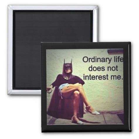 Ordinary Life Does Not Interest Me Magnet