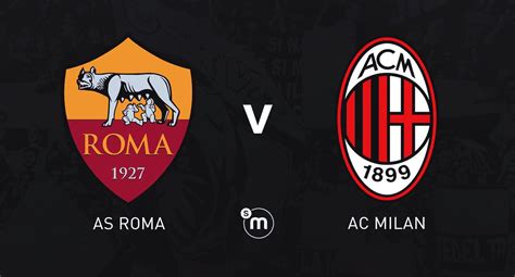 Official Roma Vs Milan Starting Xis Tomori Starts As Expected