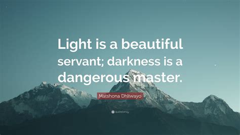 Matshona Dhliwayo Quote Light Is A Beautiful Servant Darkness Is A