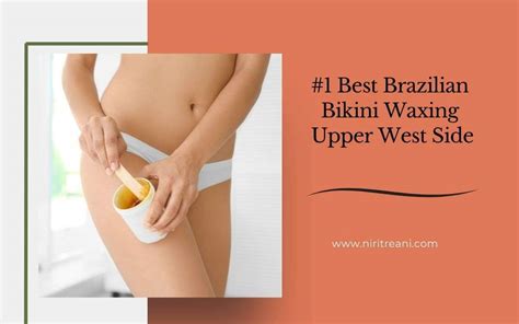 1 Best Brazilian Bikini Waxing Upper West Side Nirit Reani Spa