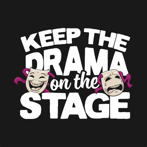 Keep The Drama On The Stage Theatre T Shirt Teepublic