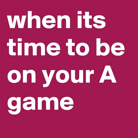 When Its Time To Be On Your A Game Post By Winthorpe303 On Boldomatic