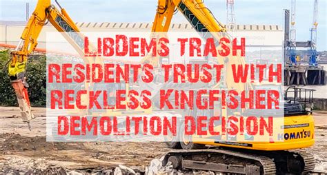 LibDems Trash Residents Trust With Reckless Kingfisher Demolition
