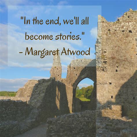 Margaret Atwood Quote In The End Well All Become Stories