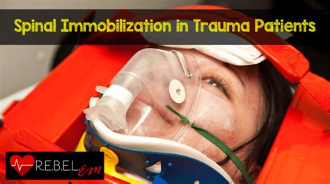 Spinal Immobilization Rebel Em Emergency Medicine Blog
