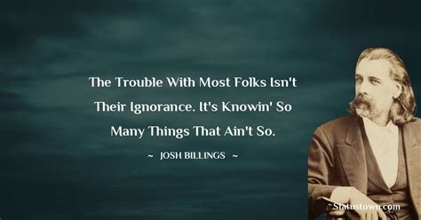 The Trouble With Most Folks Isnt Their Ignorance Its Knowin So Many