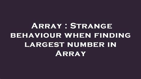 Array Strange Behaviour When Finding Largest Number In Array YouTube