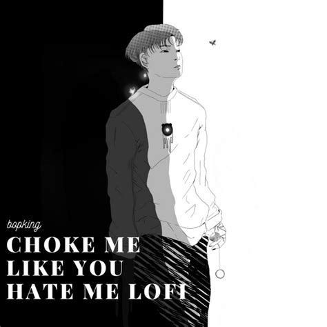Choke Me Like You Hate Me Lofi Single By Bop King Spotify