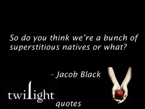 Twilight quotes feature notable passages from the teen fiction series that moved books and put seats in theaters. Twilight Quotes Jacob Black. QuotesGram
