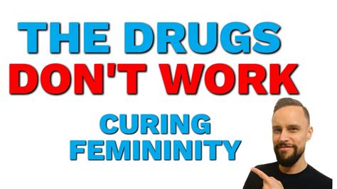 The Drugs Dont Work Curing Femininity Youtube