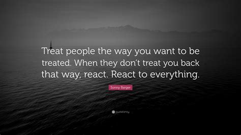 Sonny Barger Quote Treat People The Way You Want To Be Treated When