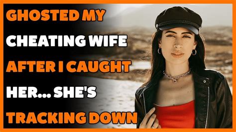 Ghosted Cheating Wife After I Caught Her Shes Tracking Me Down