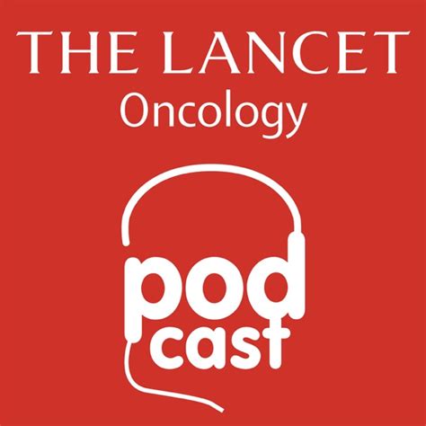 Listen To The Lancet Oncology By The Lancet Oncology On Apple Podcasts