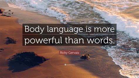 Women are better at figuring out of tone of voice, reading your face and posture and gesture. Ricky Gervais Quote: "Body language is more powerful than words." (9 wallpapers) - Quotefancy