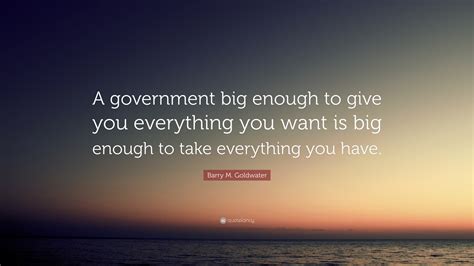 Barry M Goldwater Quote A Government Big Enough To Give You