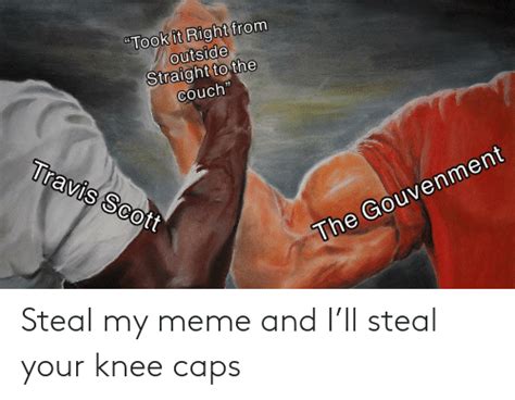 Steal My Meme And Ill Steal Your Knee Caps Meme On Meme