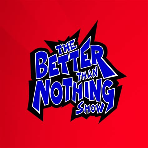 The Better Than Nothing Show Youtube
