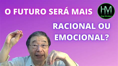 O FUTURO SERÁ MAIS RACIONAL OU EMOCIONAL YouTube