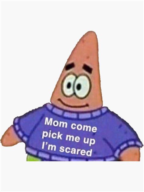 Mom Come Pick Me Up Im Scared Patrick Meme Sticker By Bgsmall Meme