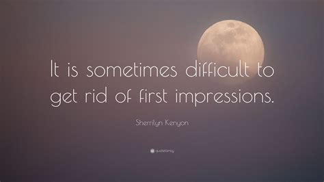 Sherrilyn Kenyon Quote It Is Sometimes Difficult To Get Rid Of First