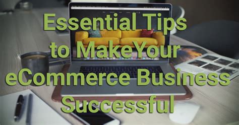 Essential Tips To Make Your Ecommerce Business Successful Nchannel Blog