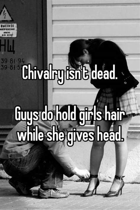 Chivalry Isnt Dead Guys Do Hold Girls Hair While She Gives Head