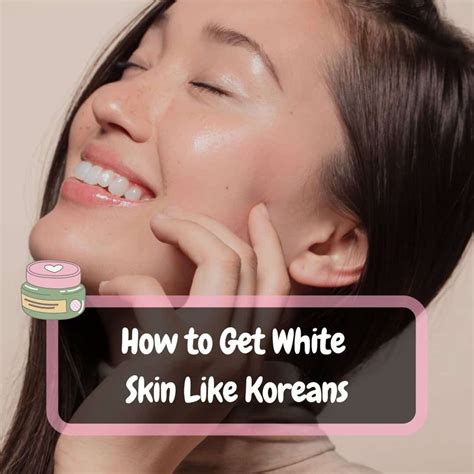 How To Get White Skin Like Koreans With 12 Tips