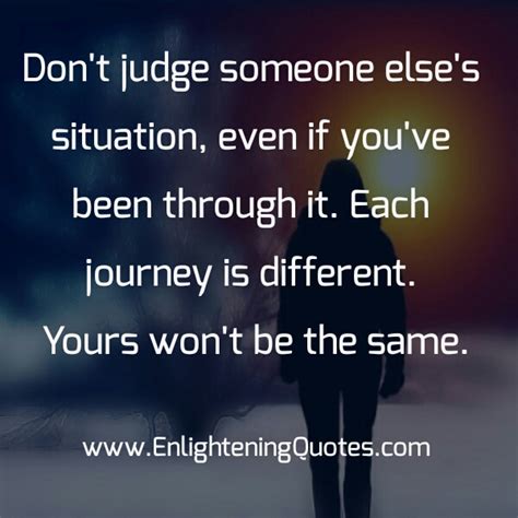 But the very fact that you don't know is all the more reason to imagine. Don't judge someone else's situation - Enlightening Quotes
