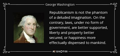 George Washington Quote Republicanism Is Not The Phantom Of A Deluded