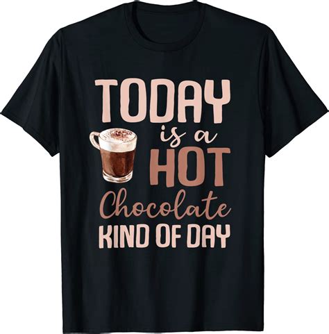 Today Is A Hot Chocolate Kind Of Day Hot Cocoa Cozy T Shirt