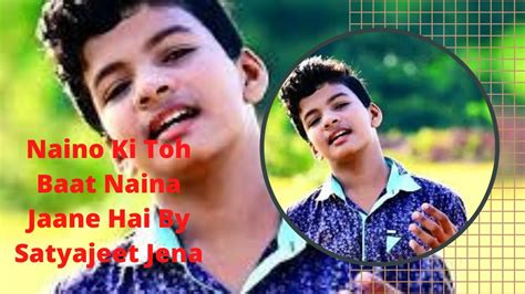 Naino Ki Toh Baat Naina Jaane Hai By Satyajeet Jena New Version Youtube