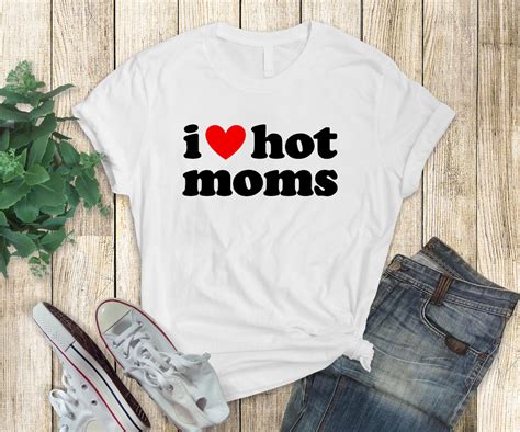 I Love Hot Moms T Shirt I Heart Hot Moms Tee Unisex Love Hot Etsy