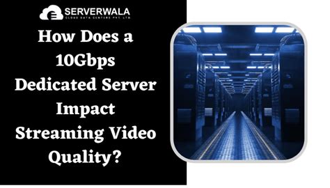 How 10gbps Dedicated Server Impact Streaming Video Quality