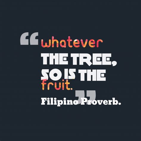 Whatever The Tree So Isquotes By Filipino Proverb 57 Quotable