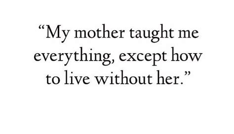 My Mother Taught Me Everything Except How To Live Without Her
