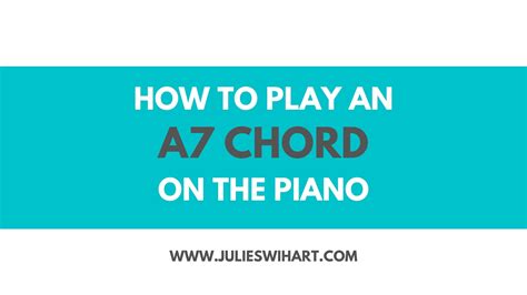 How To Play An A7 Chord On The Piano Julie Swihart