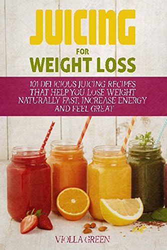 Juicing For Weight Loss 101 Delicious Juicing Recipes That Help You
