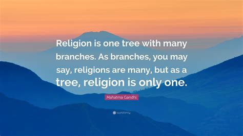 Mahatma Gandhi Quote Religion Is One Tree With Many Branches As
