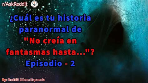 Cuál es tu historia paranormal de No creía en fantasmas hasta Episodio 2 YouTube