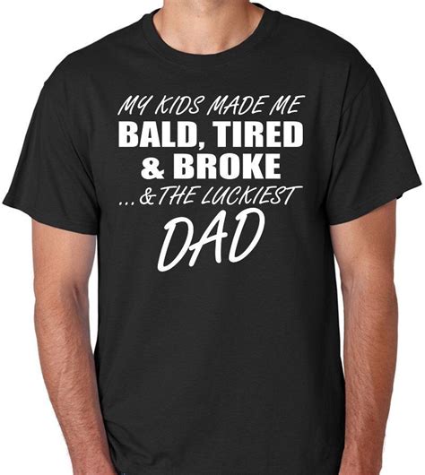 Funny Dad Shirt My Kids Made Me Bald Tired And Broke And The