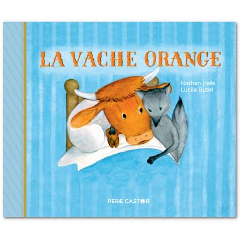 Nathan Hale La Vache Orange 90 Ans Du Père Castor Livres En Famille