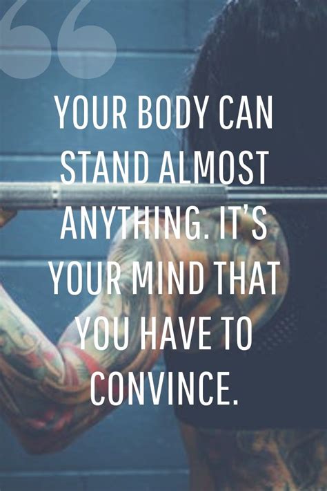 Your Body Can Stand Almost Anything Its Your Mind That You Have To