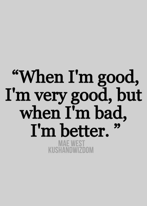 when i m good i m very good but when i m bad i m better ~mae west quote quotes to live by