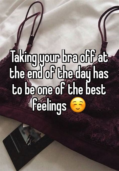 Taking Your Bra Off At The End Of The Day Has To Be One Of The Best