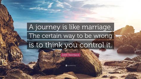 John Steinbeck Quote A Journey Is Like Marriage The Certain Way To