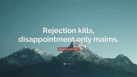 Janeane Garofalo Quote “rejection Kills Disappointment Only Maims”